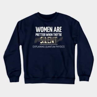 Women are Prettier When They are Explaining Quantum Physics Crewneck Sweatshirt